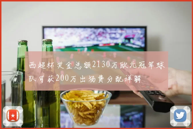 西超杯奖金总额2130万欧元冠军球队可获200万出场费分配详解