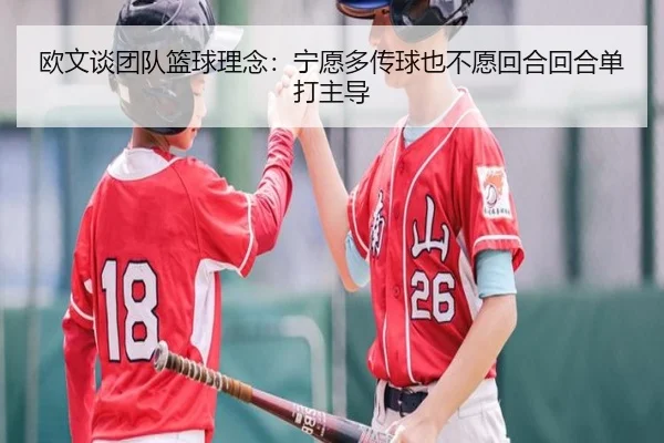 欧文谈团队篮球理念：宁愿多传球也不愿回合回合单打主导（188bet）